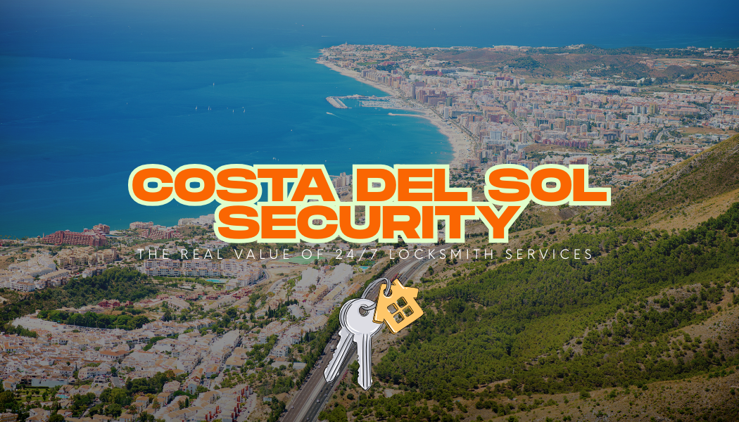 Costa del Sol Security: The Real Value of 24/7 Locksmith Services